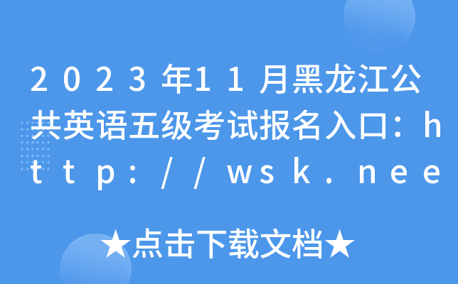2023年11月黑龙江公共英语五级考试报名入口：http://wsk.neea.edu.cn/