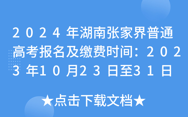 2024年湖南张家界普通高考报名及缴费时间：2023年10月23日至31日