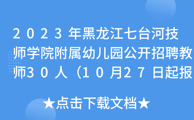 2023年黑龙江七台河技师开云kaiyun(中国)院附属幼儿园公开招聘教师30人（10月27日起报名）