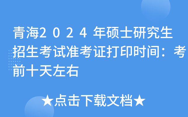 青海2024年硕士研究生招生考试准考证打印时间：考前十天左右