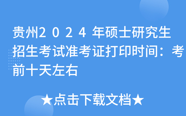 贵州2024年硕士研究生招生考试准考证打印时间：考前十天左右