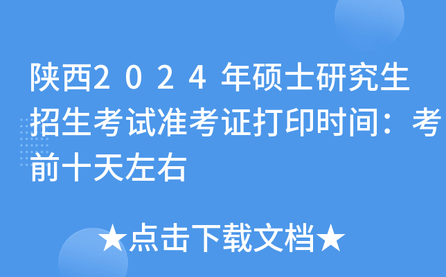 陕西2024年硕士研究生招生考试准考证打印时间：考前十天左右