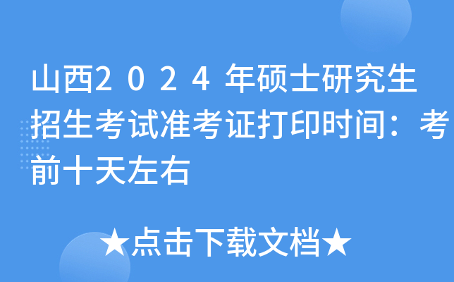 山西2024年硕士研究生招生考试准考证打印时间：考前十天左右