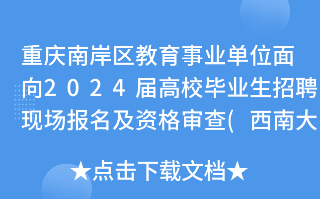 重庆南岸区教育事业单位面向2024届高校毕业生招聘现场报名及资格审查(西南大开云kaiyun(中国)站)通知