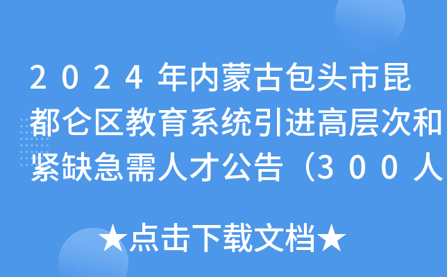 2024年内蒙古包头市昆都仑区教育系统引进高层次和紧缺急需人才公告（300人）
