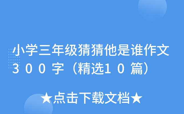 小开云kaiyun(中国)三年级猜猜他是谁作文300字（精选10篇）