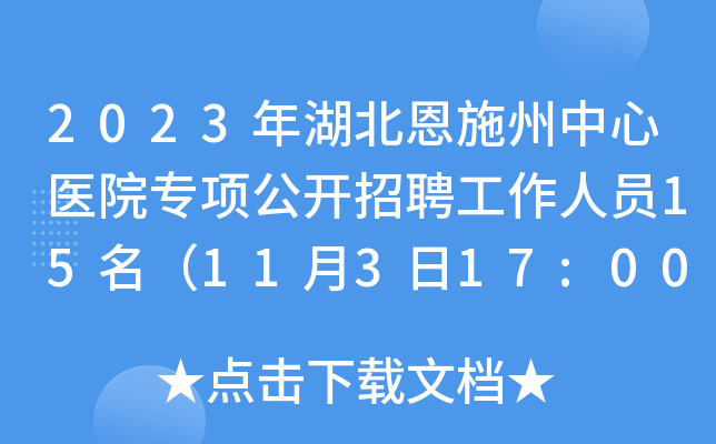 2023年湖北恩施州中心医院专项公开招聘工作人员15名（11月3日17:00前报名）