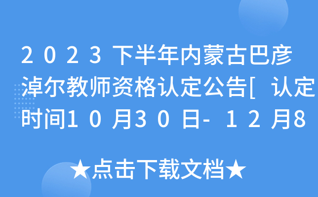 2023下半年内蒙古巴彦淖尔教师资格认定公告[认定时间10月30日-12月8日]