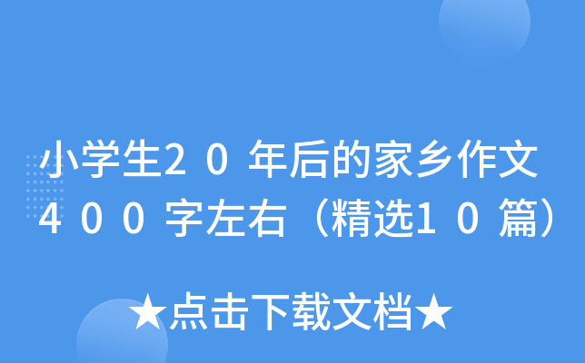 小开云kaiyun(中国)生20年后的家乡作文400字左右（精选10篇）