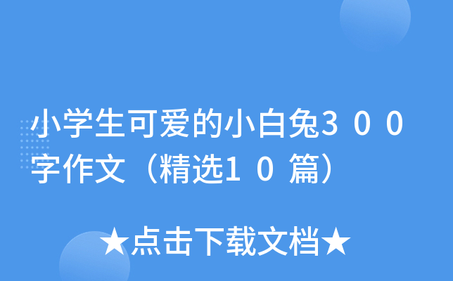 小开云kaiyun(中国)生可爱的小白兔300字作文（精选10篇）