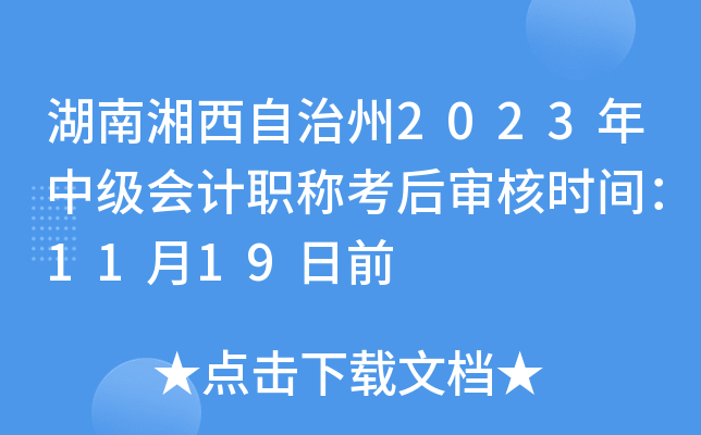 湖南湘西自治州2023年中级会计职称考后审核时间：11月19日前