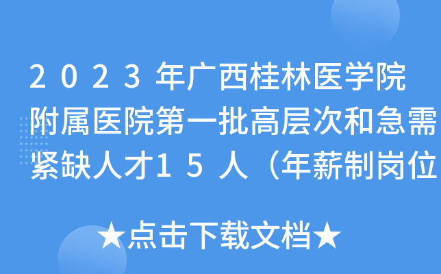 2023年广西桂林医开云kaiyun(中国)院附属医院第一批高层次和急需紧缺人才15人（年薪制岗位）