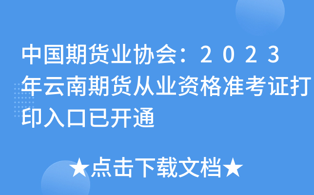中国期货业协会：2023年云南期货从业资格准考证打印入口已开通