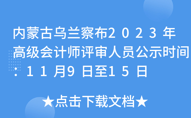 内蒙古乌兰察布2023年高级会计师评审人员公示时间：11月9日至15日