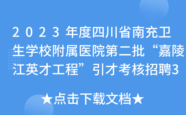 2023年度四川省南充卫生开云kaiyun(中国)校附属医院第二批“嘉陵江英才工程”引才考核招聘3人公告