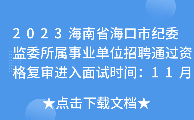 2023海南省海口市纪委监委所属事业单位招聘通过资格复审进入面试时间：11月18日