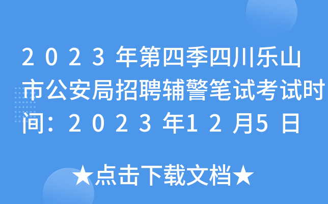 2023年第四季四川乐山市公安局招聘辅警笔试考试时间：2023年12月5日