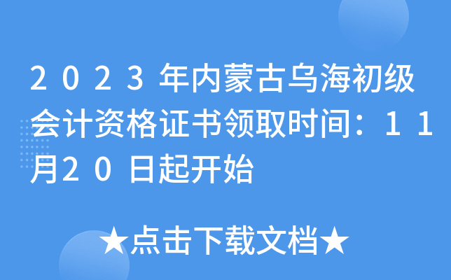 2023年内蒙古乌海初级会计资格证书领取时间：11月20日起开始