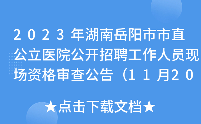 2023年湖南岳阳市市直公立医院公开招聘工作人员现场资格审查公告（11月20日-27日）