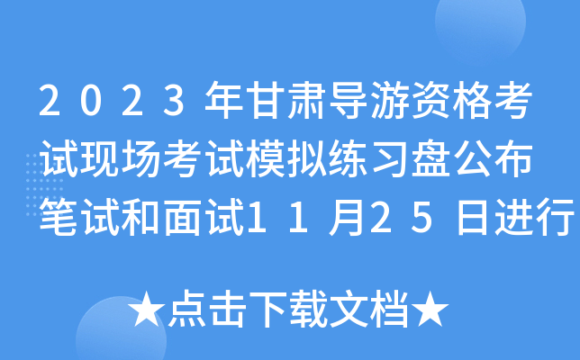 2023年甘肃导游资格考试现场考试模拟练习盘公布 笔试和面试11月25日进行