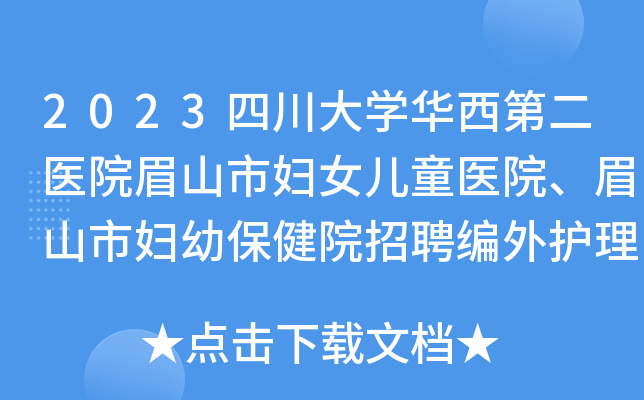 2023四川大开云kaiyun(中国)华西第二医院眉山市妇女儿童医院、眉山市妇幼保健院招聘编外护理人员9人