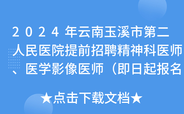 2024年云南玉溪市第二人民医院提前招聘精神科医师、医开云kaiyun(中国)影像医师（即日起报名）