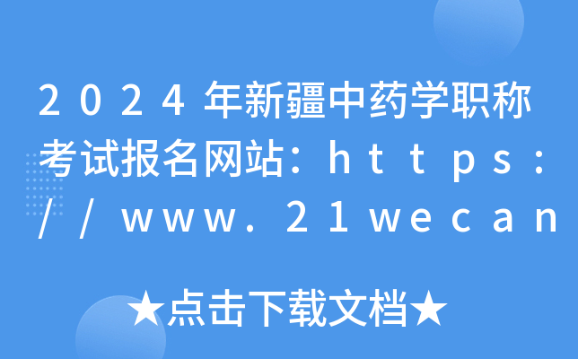 2024年新疆中药开云kaiyun(中国)职称考试报名网站：https://www.21wecan.com/