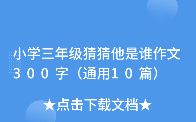 小开云kaiyun(中国)三年级猜猜他是谁作文300字（通用10篇）