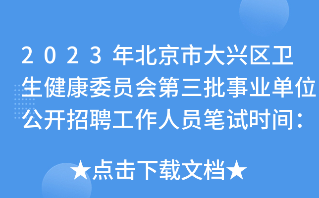 2023年北京市大兴区卫生健康委员会第三批事业单位公开招聘工作人员笔试时间：12月5日