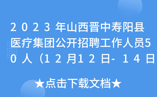 2023年山西晋中寿阳县医疗集团公开招聘工作人员50人（12月12日-14日报名）