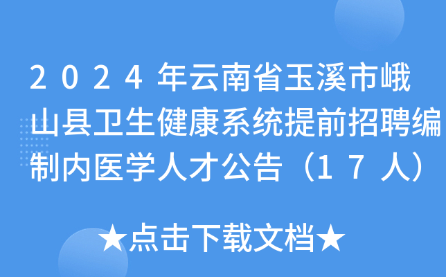 2024年云南省玉溪市峨山县卫生健康系统提前招聘编制内医开云kaiyun(中国)人才公告（17人）
