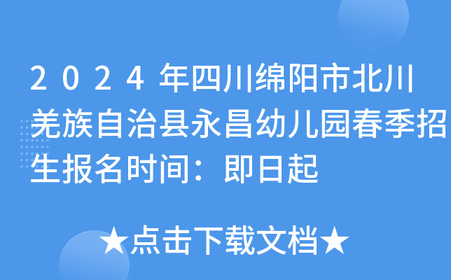 2024年四川绵阳市北川羌族自治县永昌幼儿园春季招生报名时间：即日起