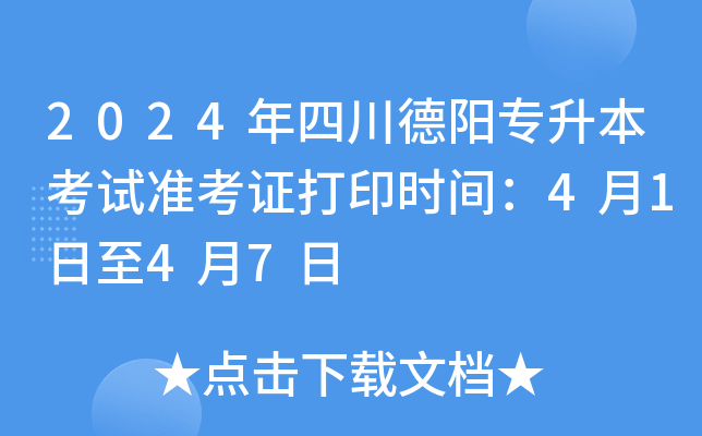 2024年四川德阳专升本考试准考证打印时间：4月1日至4月7日