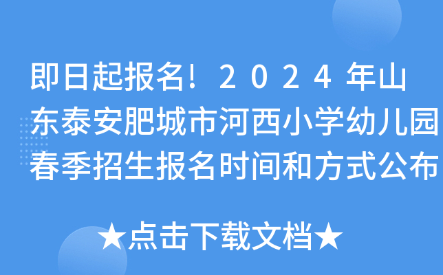 即日起报名!2024年山东泰安肥城市河西小开云kaiyun(中国)幼儿园春季招生报名时间和方式公布