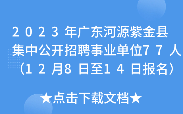 2023年广东河源紫金县集中公开招聘事业单位77人（12月8日至14日报名）