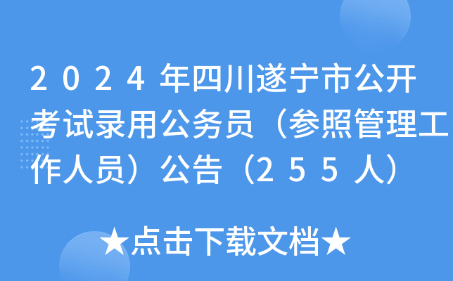 2024年四川遂宁市公开考试录用公务员（参照管理工作人员）公告（255人）