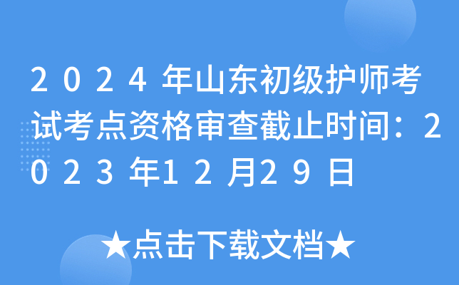 2024年山东初级护师考试考点资格审查截止时间：2023年12月29日