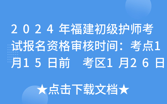 2024年福建初级护师考试报名资格审核时间：考点1月15日前 考区1月26日前