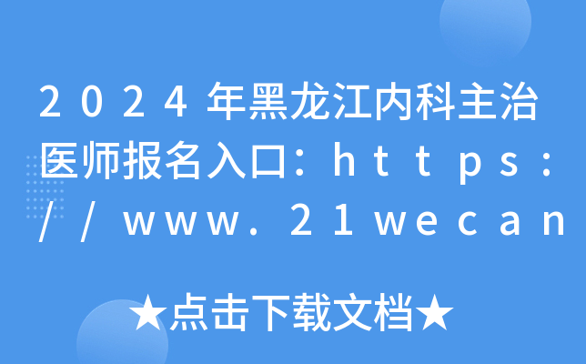 2024年黑龙江内科主治医师报名入口：https://www.21wecan.com[已开通]