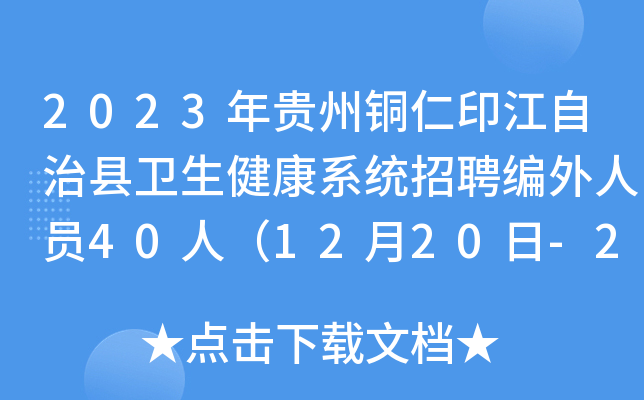 2023年贵州铜仁印江自治县卫生健康系统招聘编外人员40人（12月20日-22日报名）