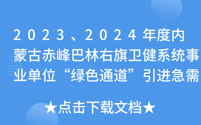 2023、2024年度内蒙古赤峰巴林右旗卫健系统事业单位“绿色通道”引进急需紧缺人才12名
