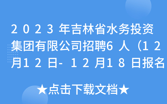 2023年吉林省水务投资集团有限公司招聘6人（12月12日-12月18日报名）