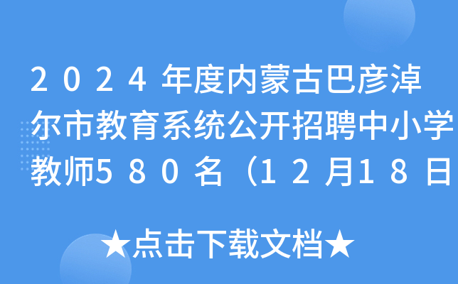 2024年度内蒙古巴彦淖尔市教育系统公开招聘中小开云kaiyun(中国)教师580名（12月18日起报名）