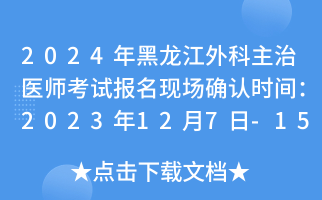 2024年黑龙江外科主治医师考试报名现场确认时间：2023年12月7日-15日