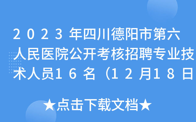 2023年四川德阳市第六人民医院公开考核招聘专业技术人员16名（12月18日-22日报名）