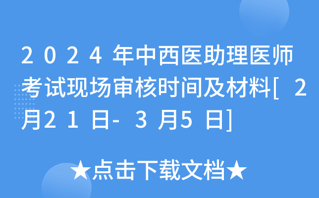 2024年中西医助理医师考试现场审核时间及材料[2月21日-3月5日]
