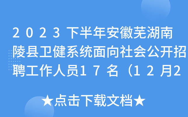 2023下半年安徽芜湖南陵县卫健系统面向社会公开招聘工作人员17名（12月22-28日报名）