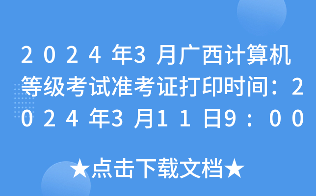 2024年3月广西计算机等级考试准考证打印时间：2024年3月11日9:00起