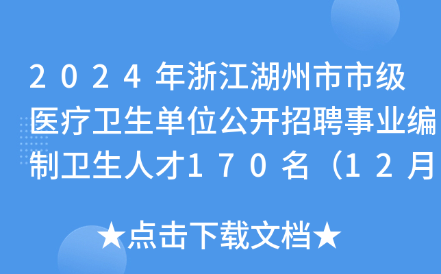 2024年浙江湖州市市级医疗卫生单位公开招聘事业编制卫生人才170名（12月27日起报名）