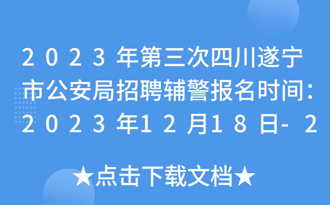 2023年第三次四川遂宁市公安局招聘辅警报名时间：2023年12月18日-2024年1月5日